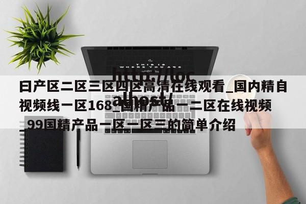 曰产区二区三区四区高清在线观看_国内精自视频线一区168_国精产品一二区在线视频_99国精产品一区一区三的简单介绍
